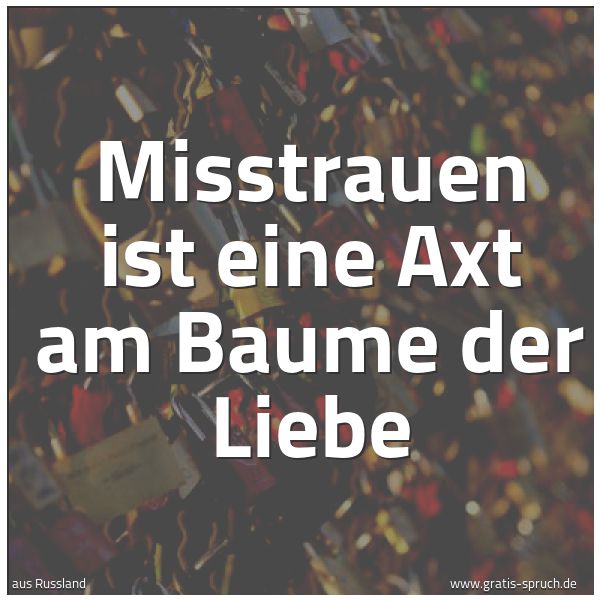 Spruchbild mit dem Text 'Misstrauen ist eine Axt am Baume der Liebe'