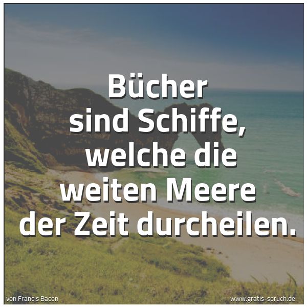 Spruchbild mit dem Text 'Bücher sind Schiffe, 
welche die weiten Meere der Zeit durcheilen. '