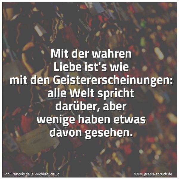 Spruchbild mit dem Text 'Mit der wahren Liebe ist's wie mit den Geistererscheinungen: alle Welt spricht darüber, aber wenige haben etwas davon gesehen. '