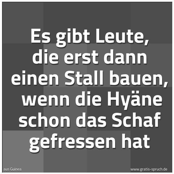 Spruchbild mit dem Text 'Es gibt Leute, die erst dann einen Stall bauen, 
wenn die Hyäne schon das Schaf gefressen hat'