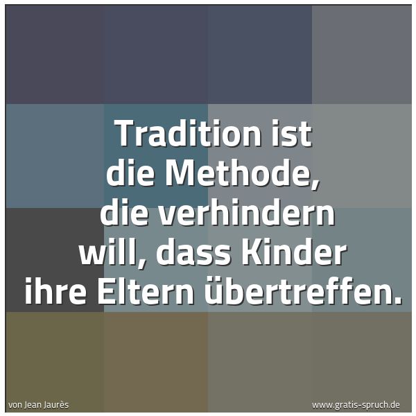Spruchbild mit dem Text 'Tradition ist die Methode, 
die verhindern will, dass Kinder ihre Eltern übertreffen.'