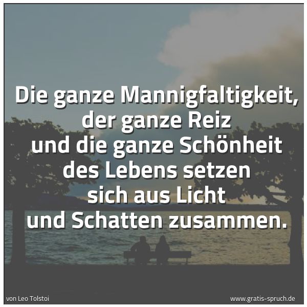 Spruchbild mit dem Text 'Die ganze Mannigfaltigkeit, der ganze Reiz und die ganze Schönheit des Lebens setzen sich aus Licht und Schatten zusammen.'