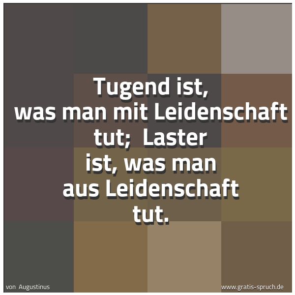 Spruchbild mit dem Text 'Tugend ist, was man mit Leidenschaft tut; 
Laster ist, was man aus Leidenschaft tut.'