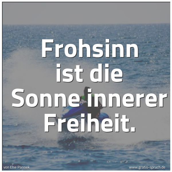 Spruchbild mit dem Text 'Frohsinn ist die Sonne innerer Freiheit.'