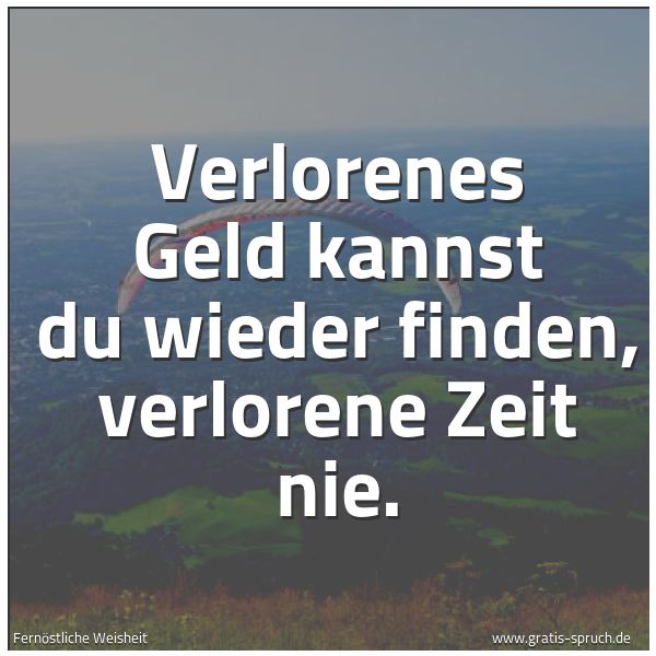 Spruchbild mit dem Text 'Verlorenes Geld kannst du wieder finden,
verlorene Zeit nie.'