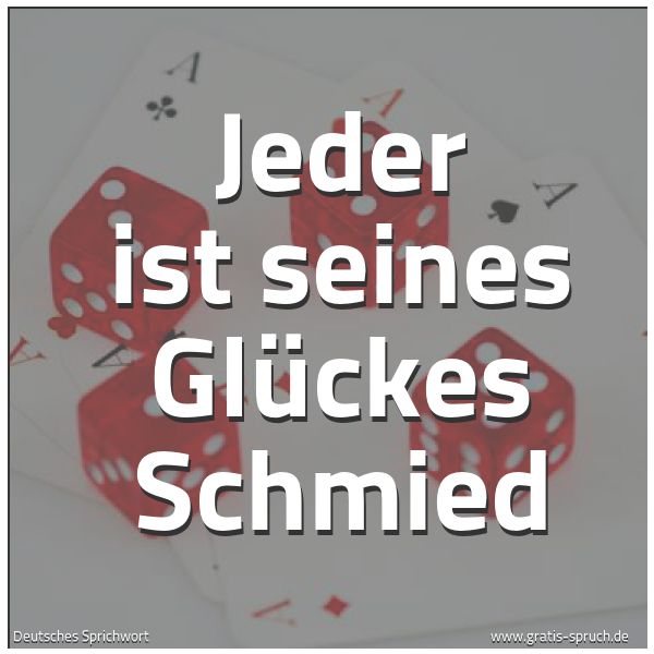 Spruchbild mit dem Text 'Jeder ist seines Glückes Schmied'