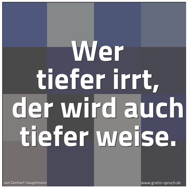 Spruchbild mit dem Text 'Wer tiefer irrt,
der wird auch tiefer weise.'