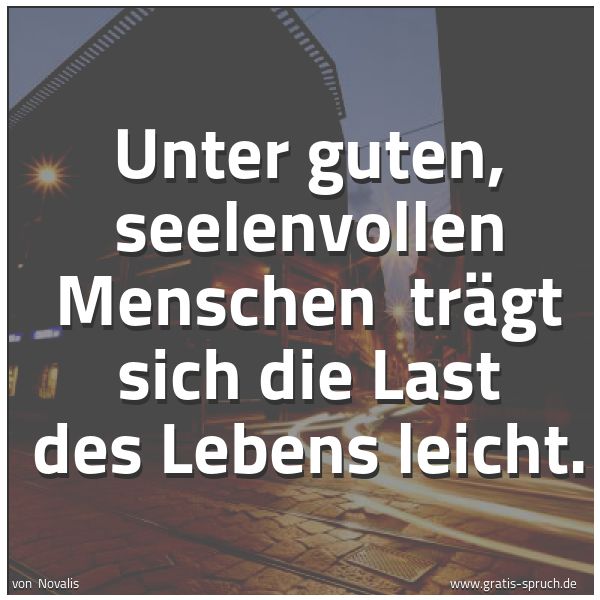Spruchbild mit dem Text 'Unter guten, seelenvollen Menschen 
trägt sich die Last des Lebens leicht.'