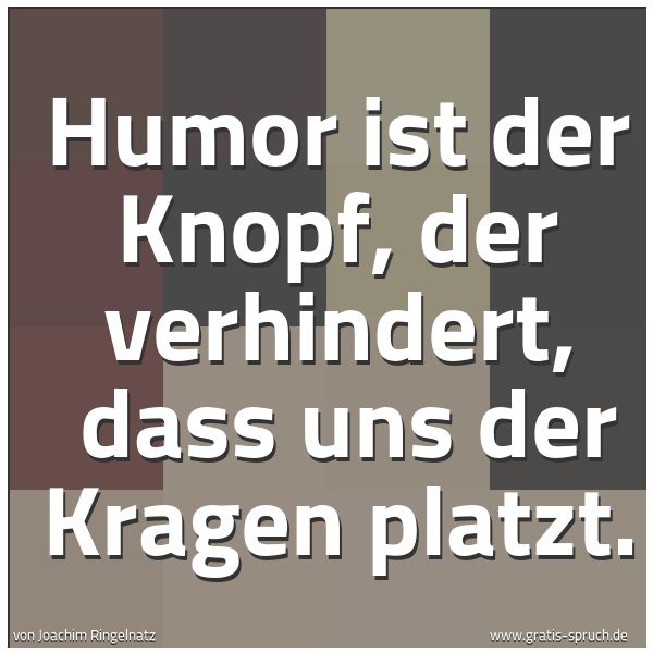 Spruchbild mit dem Text 'Humor ist der Knopf, der verhindert, 
dass uns der Kragen platzt.'