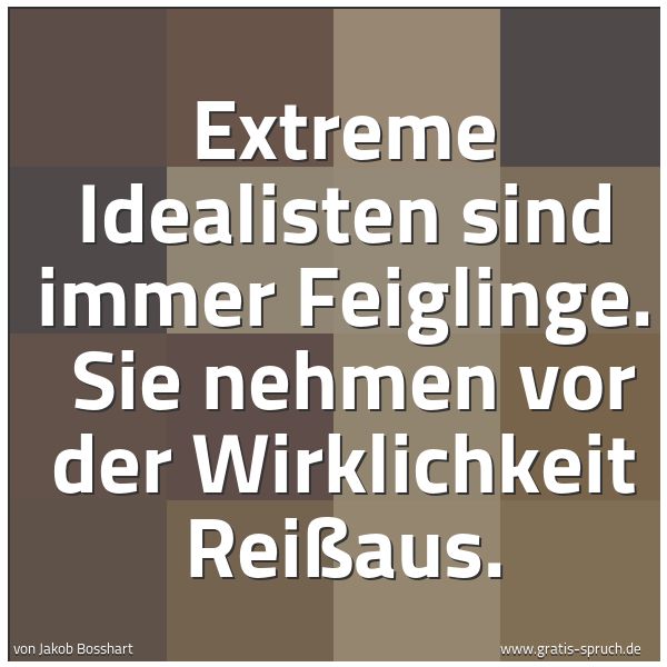 Spruchbild mit dem Text 'Extreme Idealisten sind immer Feiglinge. 
Sie nehmen vor der Wirklichkeit Reißaus.'