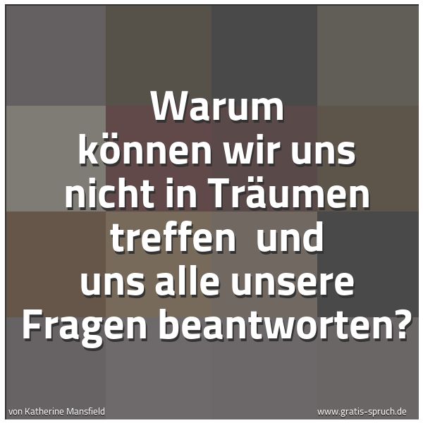 Spruchbild mit dem Text 'Warum können wir uns nicht in Träumen treffen 
und uns alle unsere Fragen beantworten?'