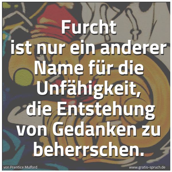 Spruchbild mit dem Text 'Furcht ist nur ein anderer Name für die Unfähigkeit, 
die Entstehung von Gedanken zu beherrschen.'