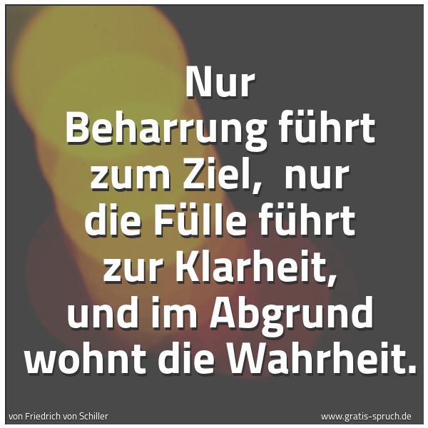 Spruchbild mit dem Text 'Nur Beharrung führt zum Ziel, 
nur die Fülle führt zur Klarheit,
und im Abgrund wohnt die Wahrheit.'