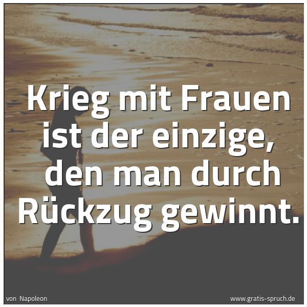 Spruchbild mit dem Text 'Krieg mit Frauen ist der einzige, 
den man durch Rückzug gewinnt. '