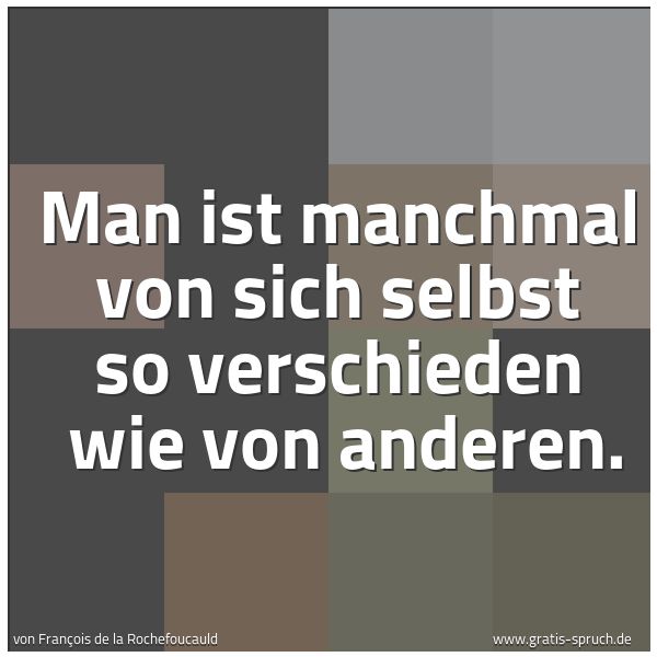 Spruchbild mit dem Text 'Man ist manchmal von sich selbst so verschieden 
wie von anderen. '
