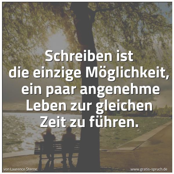 Spruchbild mit dem Text 'Schreiben ist die einzige Möglichkeit, 
ein paar angenehme Leben zur gleichen Zeit zu führen.'