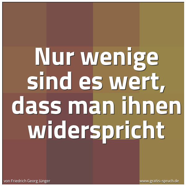 Spruchbild mit dem Text 'Nur wenige sind es wert,
dass man ihnen widerspricht'
