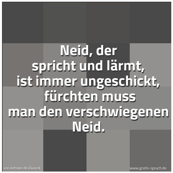 Spruchbild mit dem Text 'Neid, der spricht und lärmt, ist immer ungeschickt, 
fürchten muss man den verschwiegenen Neid.'