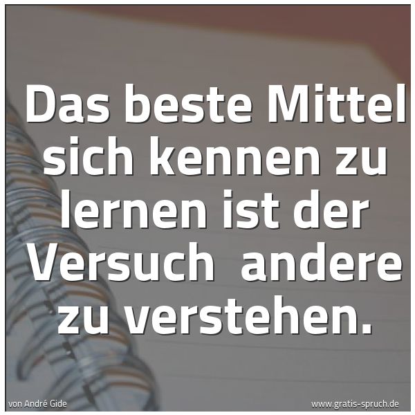 Spruchbild mit dem Text 'Das beste Mittel sich kennen zu lernen ist der Versuch 
andere zu verstehen.'