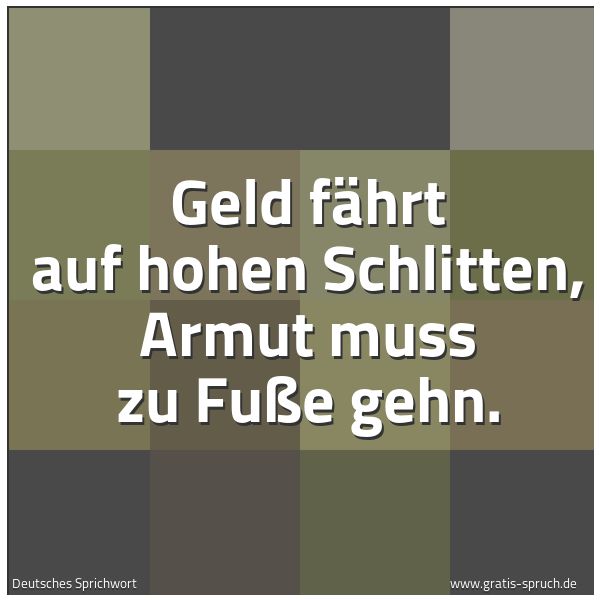 Spruchbild mit dem Text 'Geld fährt auf hohen Schlitten,
Armut muss zu Fuße gehn.'