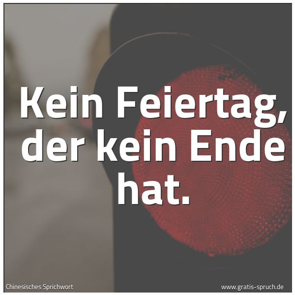Spruchbild mit dem Text 'Kein Feiertag, der kein Ende hat.
'