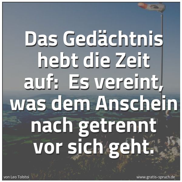 Spruchbild mit dem Text 'Das Gedächtnis hebt die Zeit auf: 
Es vereint, was dem Anschein nach getrennt vor sich geht.'