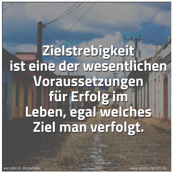 Spruchbild mit dem Text 'Zielstrebigkeit ist eine der wesentlichen Voraussetzungen für Erfolg im Leben, egal welches Ziel man verfolgt.'