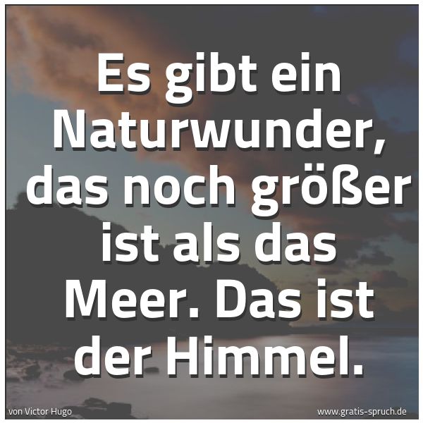 Spruchbild mit dem Text 'Es gibt ein Naturwunder, das noch größer ist als das Meer.
Das ist der Himmel.'