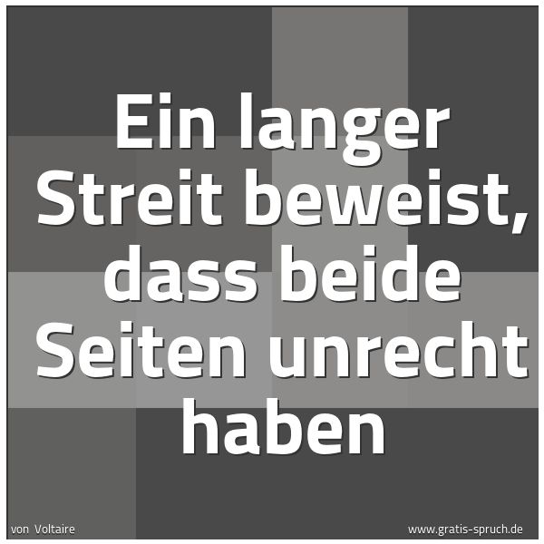 Spruchbild mit dem Text 'Ein langer Streit beweist,
dass beide Seiten unrecht haben'