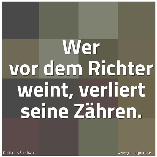 Spruchbild mit dem Text 'Wer vor dem Richter weint, verliert seine Zähren.'