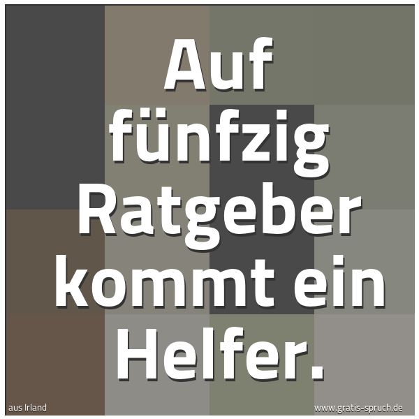 Spruchbild mit dem Text 'Auf fünfzig Ratgeber kommt ein Helfer. '