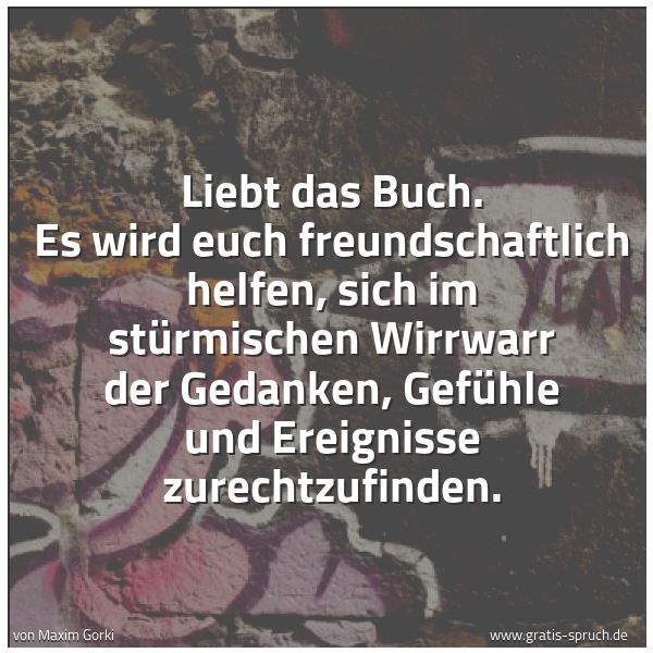 Spruchbild mit dem Text 'Liebt das Buch. Es wird euch freundschaftlich helfen, sich im stürmischen Wirrwarr der Gedanken, Gefühle und Ereignisse zurechtzufinden.'
