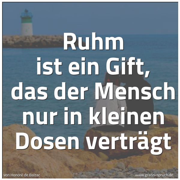 Spruchbild mit dem Text 'Ruhm ist ein Gift,
das der Mensch nur in kleinen Dosen verträgt'
