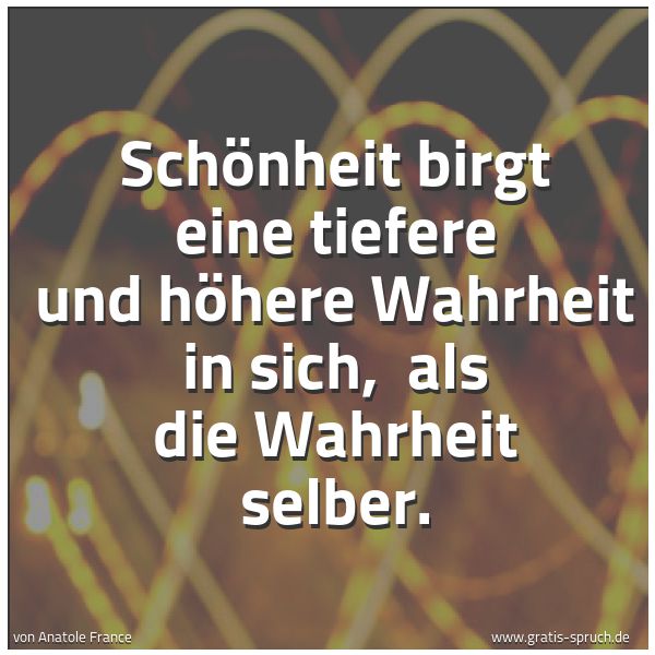 Spruchbild mit dem Text 'Schönheit birgt eine tiefere und höhere Wahrheit in sich, 
als die Wahrheit selber.'