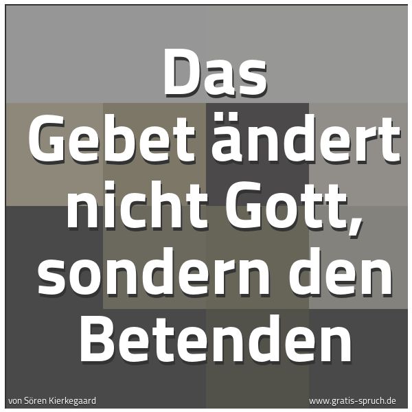 Spruchbild mit dem Text 'Das Gebet ändert nicht Gott,
sondern den Betenden'