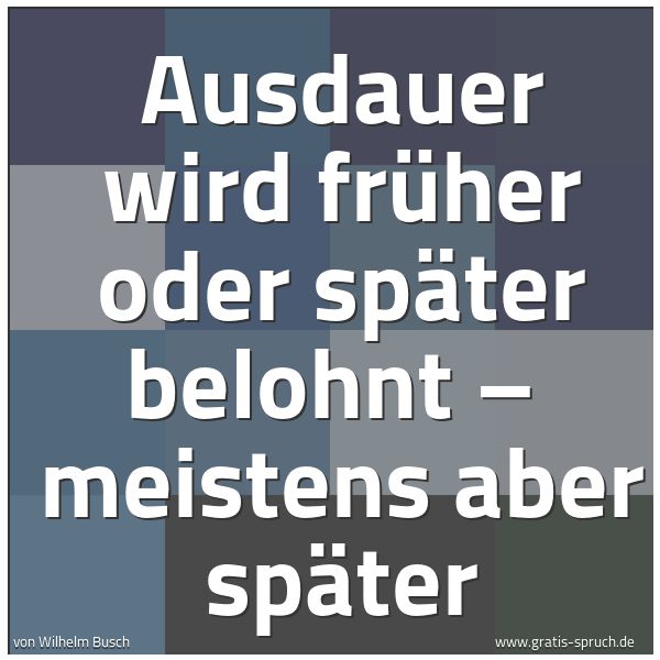 Spruchbild mit dem Text 'Ausdauer wird früher oder später belohnt – 
meistens aber später'